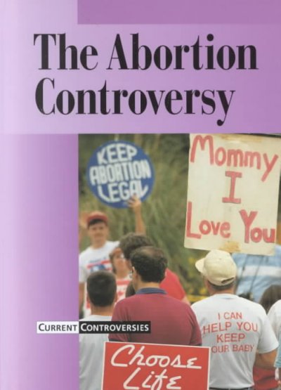 The abortion controversy / Lynette Knapp, book editor.