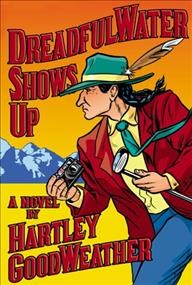 DreadfulWater shows up : a novel / by Hartley GoodWeather.