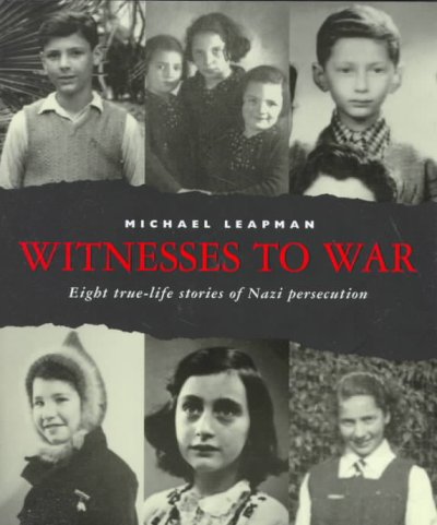 Witnesses to war : eight true-life stories of Nazi persecution / Michael Leapman.