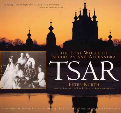 Tsar : the lost world of Nicholas and Alexandra / by Peter Kurth ; photographs by Peter Christopher ; introduction by Edvard Radzinsky.