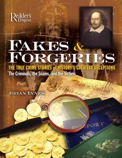 Fakes & forgeries : the true crime stories of history's greatest deceptions : the criminals, the scams, and the victims / Brian Innes.