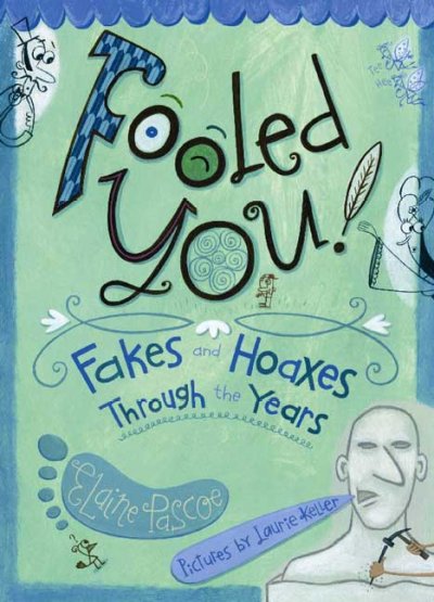 Fooled you! : fakes and hoaxes through the years / Elaine Pascoe ; with illustrations by Laurie Keller.