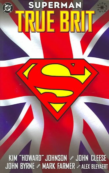 Superman : true Brit / written by Kim "Howard" Johnson with some help by John Cleese ; art by John Byrne & Mark Farmer ; lettered by Bill Oakley & Jack Morelli ; colored by Alex Bleyaert ; Superman created by Jerry Siegel and Joe Schuster.