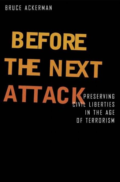 Before the next attack : preserving civil liberties in an age of terrorism / Bruce Ackerman.