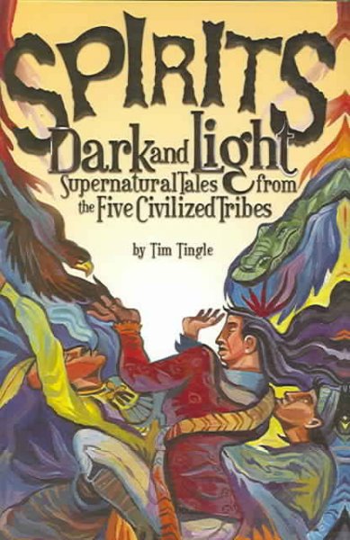 Spirits dark and light : supernatural tales from the Five Civilized Tribes / Tim Tingle.