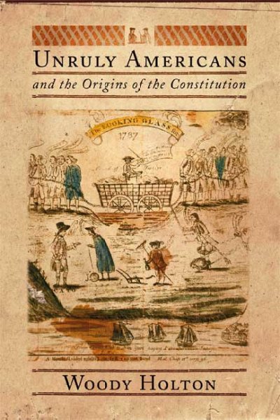 Unruly Americans and the origins of the Constitution / Woody Holton.