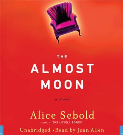 The almost moon [sound recording] : a novel / Alice Sebold.