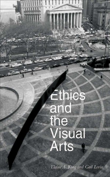 Ethics and the visual arts / edited by Elaine A. King and Gail Levin.