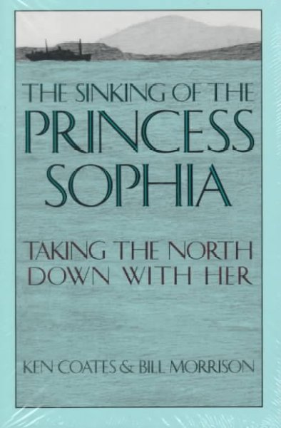 The sinking of the Princess Sophia : taking the north down with her / Ken Coates & Bill Morrison.