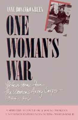 One woman's war : letters home from the Women's Army Corps, 1944-1946 / Anne Bosanko Green ; with a foreword by D'Ann Campbell.