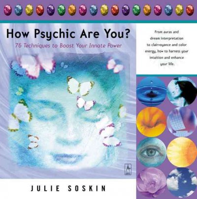 How psychic are you? : 76 techniques to boost your innate power / Julie Soskin.
