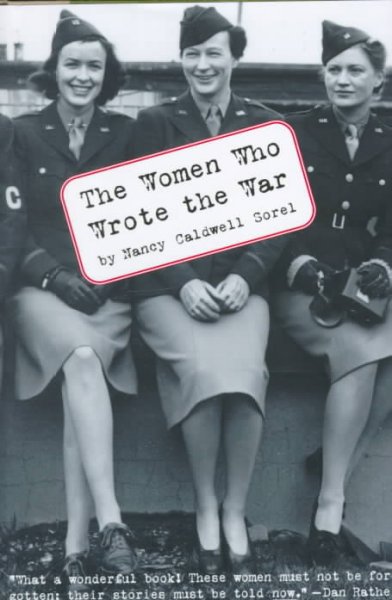 The women who wrote the war / Nancy Caldwell Sorel.