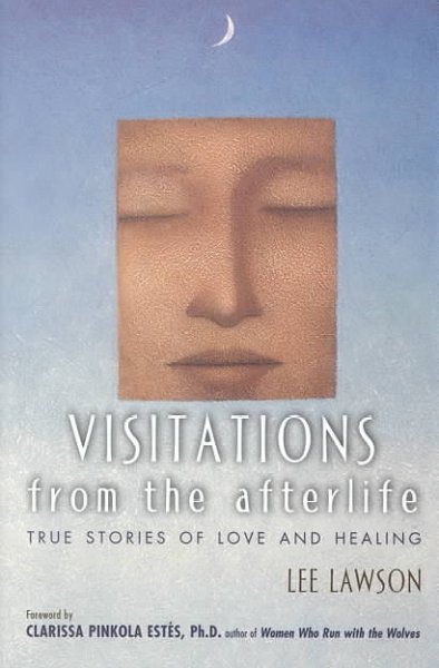 Visitations from the afterlife : true stories of love and healing / [compiled by] Lee Lawson.