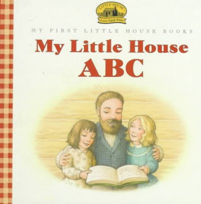 My Little house ABC / adapted from the Little house books by Laura Ingalls Wilder ; illustrated by Renee Graef.