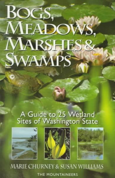 Bogs, meadows, marshes & swamps : a guide to 25 wetland sites of Washington State / by Marie Churney and Susan Williams.