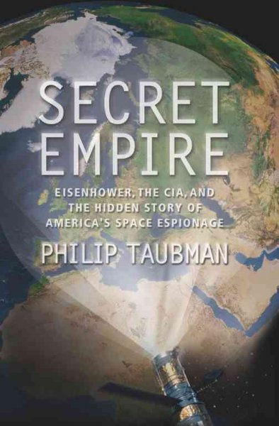 Secret empire : Eisenhower, the CIA, and the hidden story of America's space espionage / Philip Taubman.