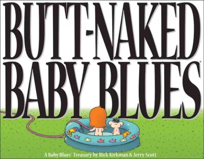 Butt-naked Baby blues : a Baby blues treasury / by Rick Kirkman & Jerry Scott.