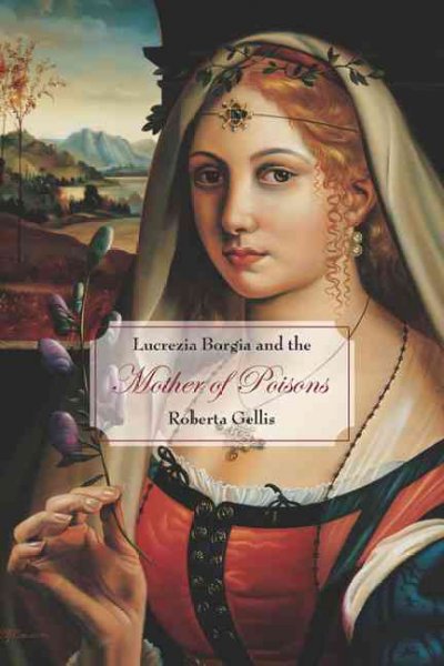 Lucrezia Borgia and the mother of poisons / Roberta Gellis.