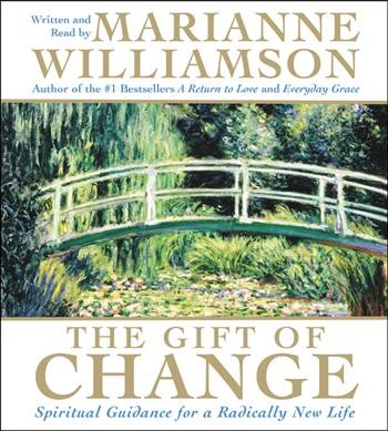 The gift of change [sound recording (CD)] : [spiritual guidance for a radically new life] / written and read by Marianne Williamson.