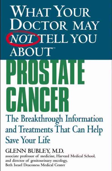 What your doctor may not tell you about prostate cancer : the breakthrough information and treatments that can help save your life / Glenn J. Bubley, with Winifred Conkling.