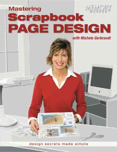 Mastering scrapbook page design : design secrets made simple / with Michele Gerbrandt.