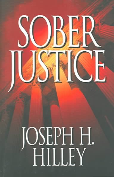Sober justice / Joseph H. Hilley.