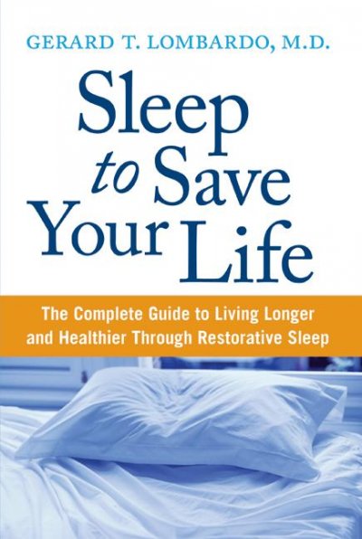 Sleep to save your life : the complete guide to living longer and healthier through restorative sleep / Gerard T. Lombardo.