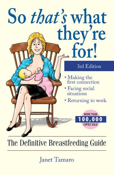 So that's what they're for! : the definitive breastfeeding guide / Janet Tamaro.