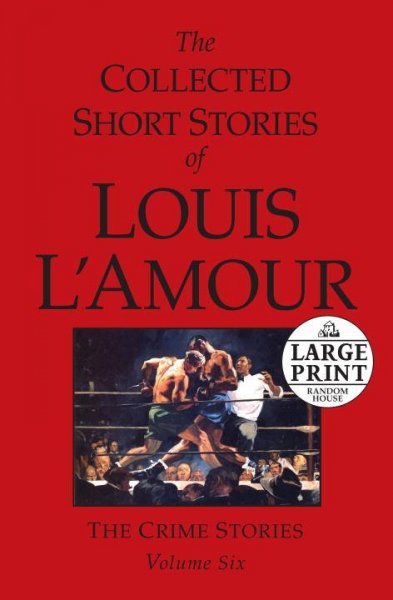 Collected short stories of Louis L'Amour [text (large print)] : the crime stories : volume six / Louis L'Amour.