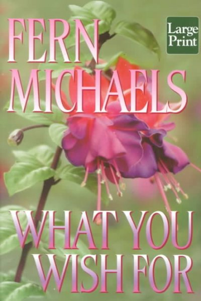 What you wish for [text (large print)] / Fern Michaels.