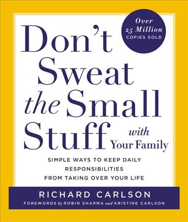 Don't sweat the small stuff with your family : simple ways to keep daily responsibilities and chaos from taking over your life /Richard Carlson, PH.D. / Michael R. Mantell.