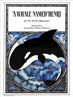A whale named Henry / by M. Wylie Blanchet ; illustration and design by Jacqueline McKay Mathews ; [editor, Betty Keller].