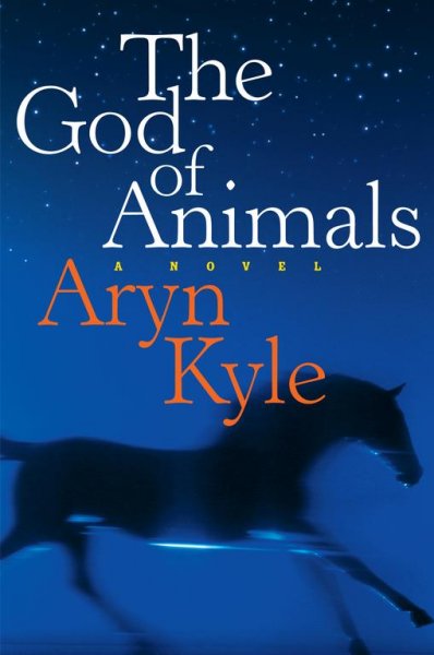 The god of animals : a novel / Aryn Kyle.