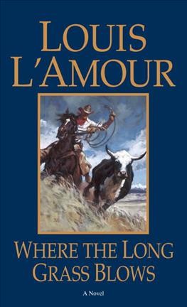Where the long grass blows : a novel / Louis L'Amour.
