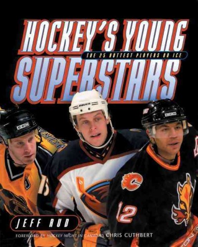 Hockey's young superstars : the 25 hottest players on ice / Jeff Rud ; [foreword by Chris Guthbert].