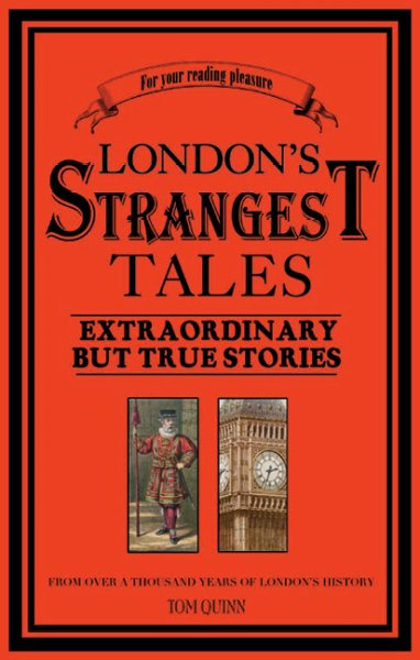 London's strangest tales : [extraordinary but true stories from over a thousand years of London's history] / Tom Quinn.
