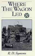 Where the wagon led : one man's memories of the cowboy's life in the Old West / R. D. Symons.