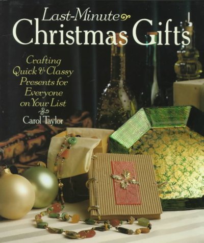 Last-minute Christmas gifts : crafting quick & classy presents for everyone on your list / Carol Taylor.