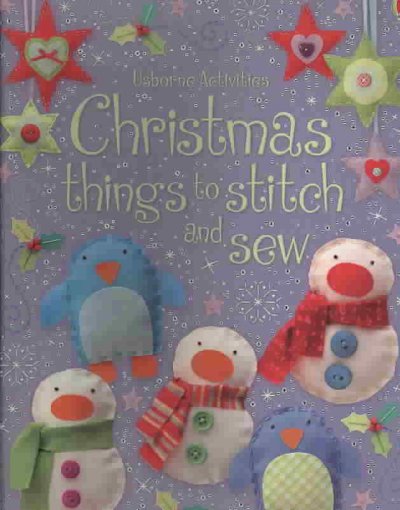Chrismas things to stitch and sew / Fiona Watt ; designed and illustrated by Katrina Fearn ; additional design and illustration by Nelupa Hussain ; steps illustrated by Jo Moore ; photographs by Howard Allman.