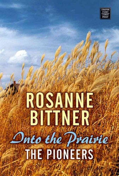 Into the prairie : the pioneers / Rosanne Bittner.