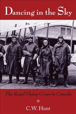 Dancing in the sky : the Royal Flying Corps in Canada / C. W. Hunt.