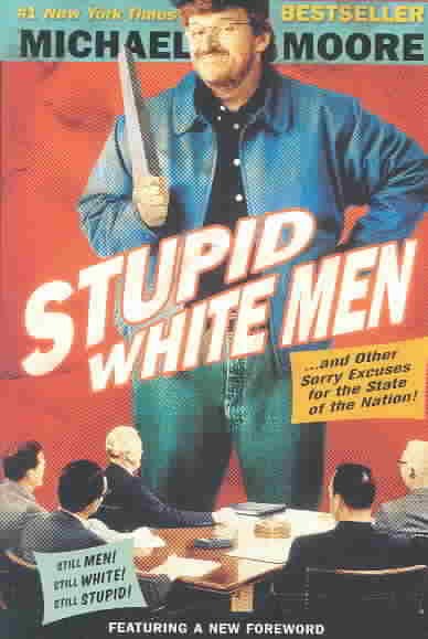 Stupid white men-- and other sorry excuses for the state of the nation! / Michael Moore.