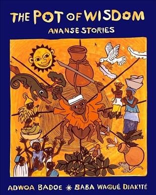 The pot of wisdom : Ananse stories / Adwoa Badoe ; pictures by Baba Wague Diakite.