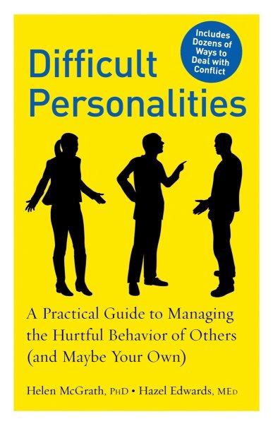 Difficult personalities : a practical guide to managing the hurtful behavior of others (and maybe your own) / Helen McGrath and Hazel Edwards.