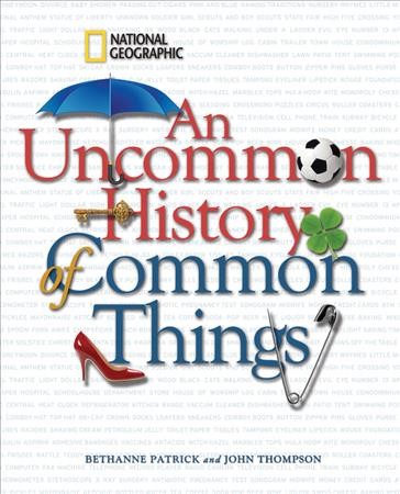An uncommon history of common things / [Bethanne Patrick and John Thompson].
