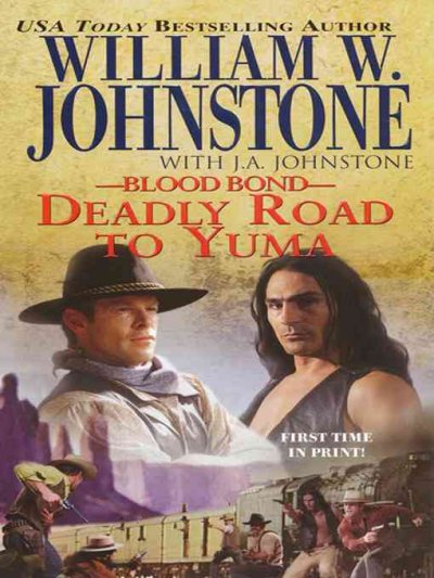 DEADLY ROAD TO YUMA (WS) : BLOOD BOND SERIES / William W. Johnstone ; with J.A. Johnstone.