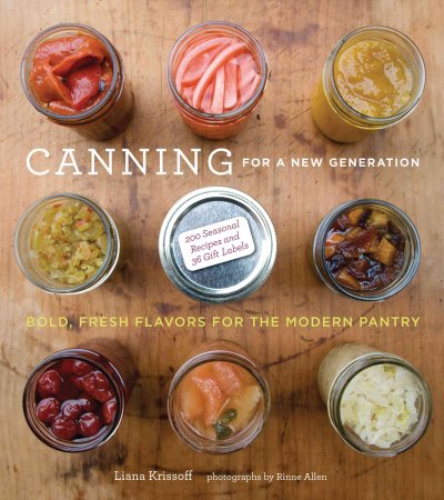 Canning for a new generation : bold, fresh flavors for the modern pantry / by Liana Krissoff ; photographs by Rinne Allen.