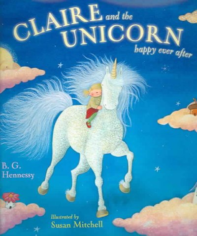 Claire and the unicorn happy ever after / B.G. Hennessy ; illustrated by Susan Mitchell.