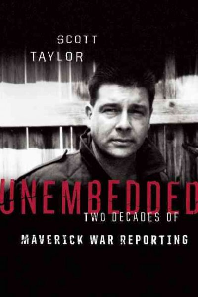 Unembedded : two decades of maverick war reporting / Scott Taylor.