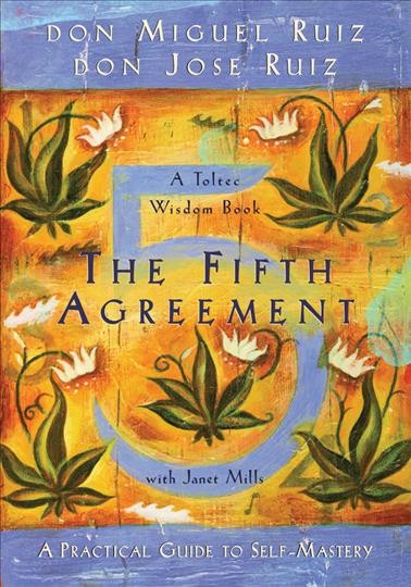 The fifth agreement : a practical guide to self-mastery / Don Miguel Ruiz, Don Jose Ruiz, with Janet Mills.